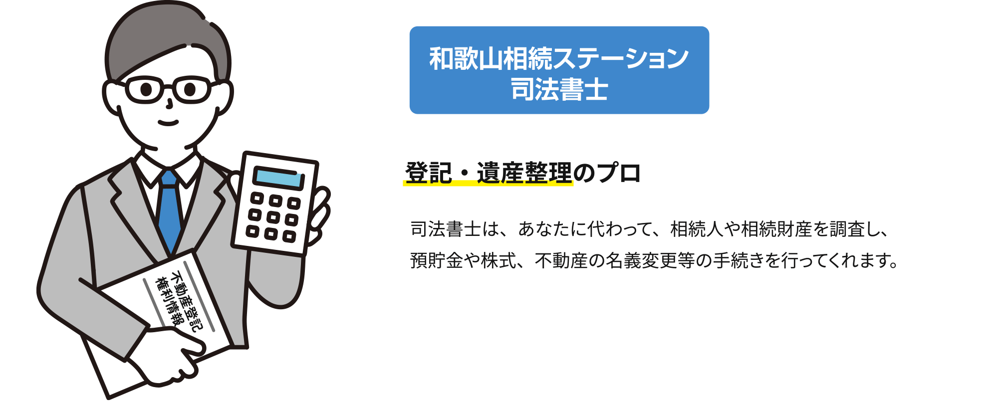 登記・遺産管理のプロ、司法書士があなたに代わって相続人や財産を調査し、預貯金や株式、不動産の名義変更などの手続きを行います。